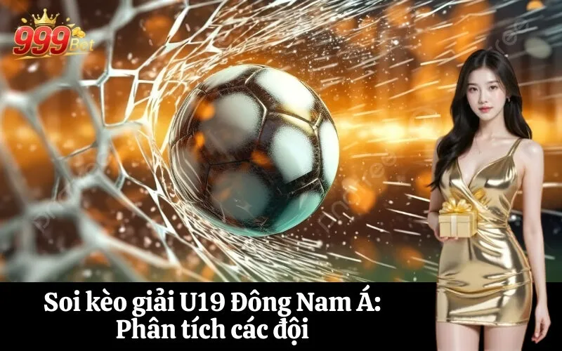 Soi kèo giải U19 Đông Nam Á Phân tích các đội