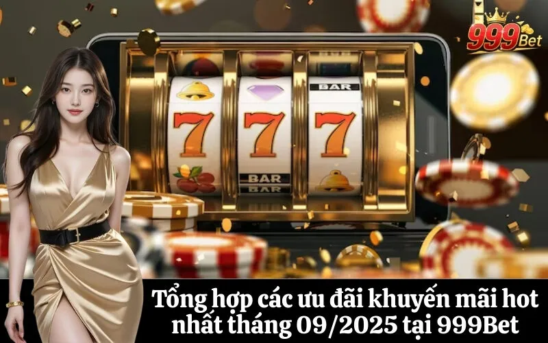 Tổng hợp các ưu đãi khuyến mãi hot nhất tháng 092025 tại 999Bet